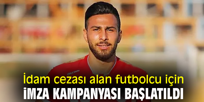 İdam cezası alan futbolcu için imza kampanyası başlatıldı