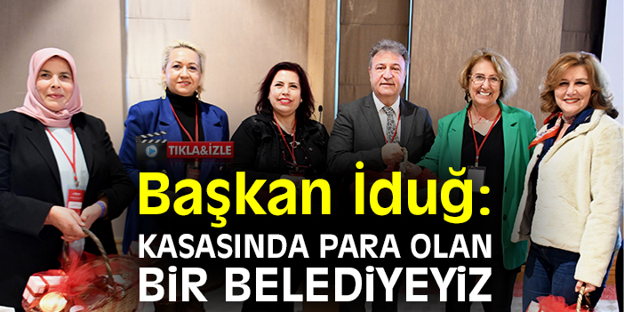 Başkan İduğ: Kasasında para olan bir belediyeyiz