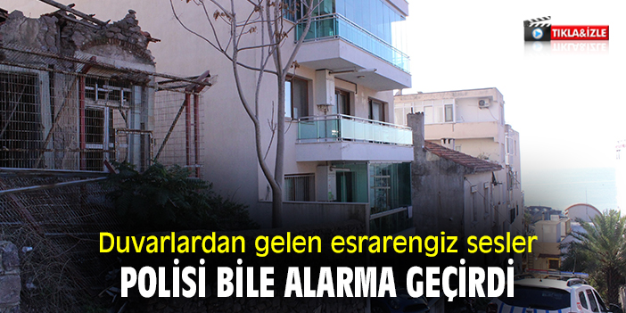 Duvarlardan gelen esrarengiz sesler polisi bile alarma geçirdi