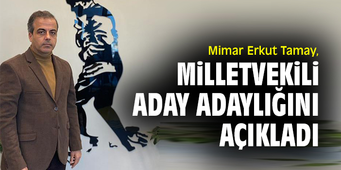 Mimar Erkut Tamay, milletvekili aday adaylığını açıkladı
