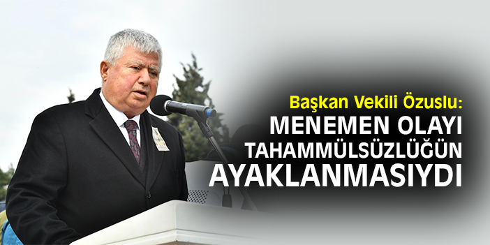 Başkan Vekili Özuslu: Menemen Olayı tahammülsüzlüğün ayaklanmasıydı