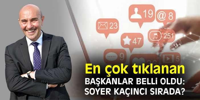 En çok tıklanan başkanlar belli oldu: Soyer kaçıncı sırada?