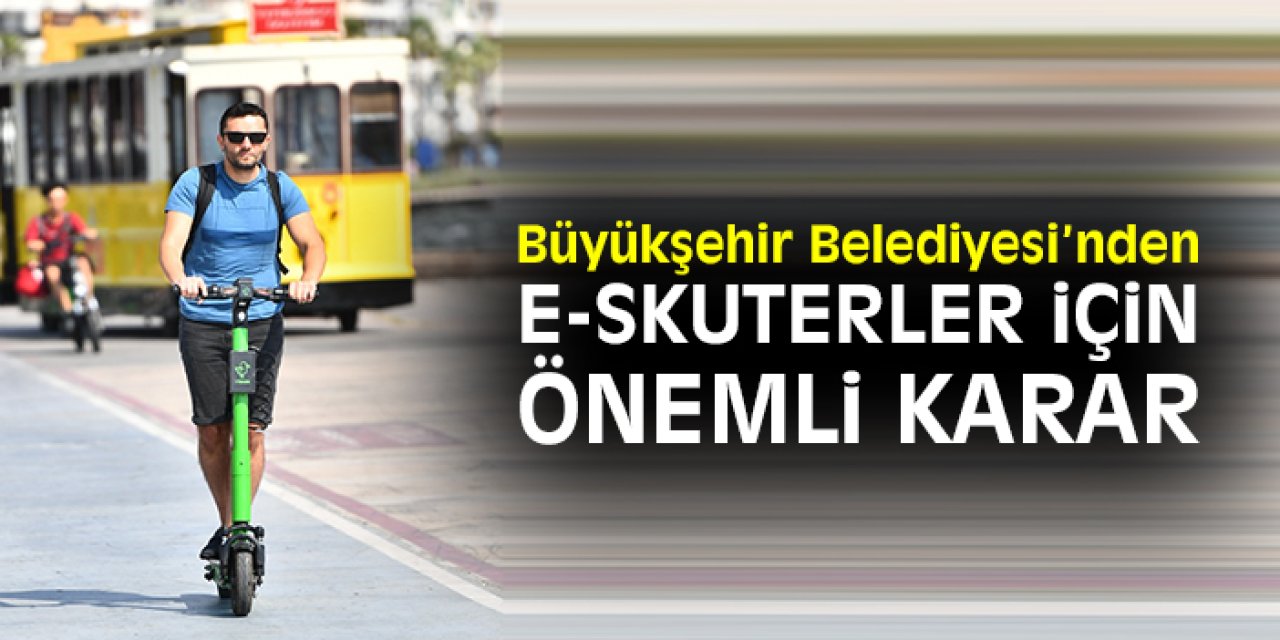 Büyükşehir Belediyesi'nden e-skuterler için önemli karar!