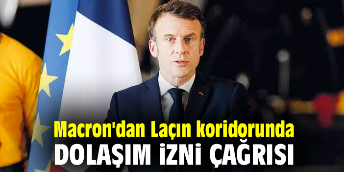 Macron'dan Laçın koridorunda dolaşım izni çağrısı