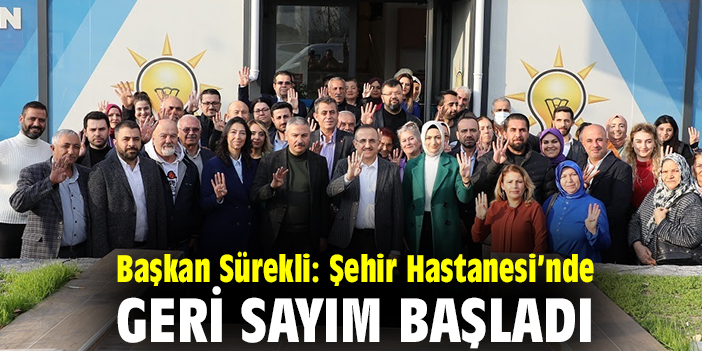 Başkan Sürekli: Şehir Hastanesi’nde geri sayım başladı
