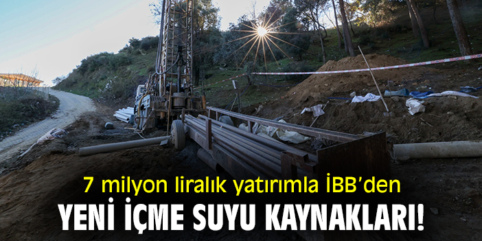 7 milyon liralık yatırımla İBB’den yeni içme suyu kaynakları!