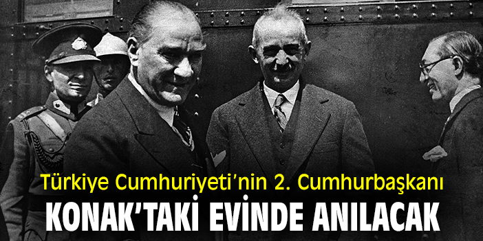 Türkiye Cumhuriyeti’nin 2. Cumhurbaşkanı konak’taki evinde anılacak