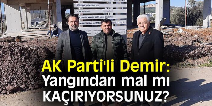 AK Parti'li Demir: Yangından mal mı kaçırıyorsunuz?