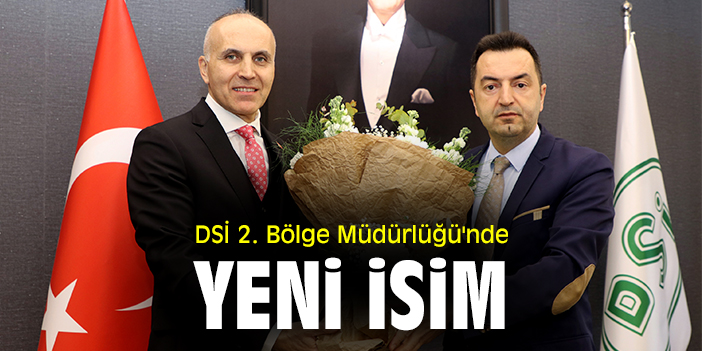 DSİ 2. Bölge Müdürlüğü'nde yeni isim