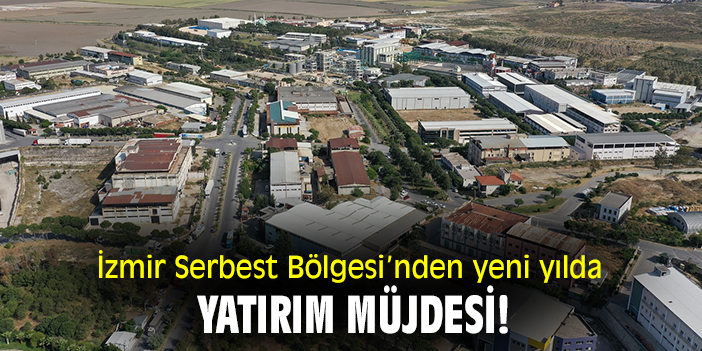 İzmir Serbest Bölgesi’nden yeni yılda yatırım müjdesi!