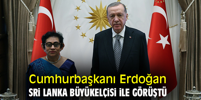 Cumhurbaşkanı Erdoğan, Sri Lanka Büyükelçisi ile görüştü