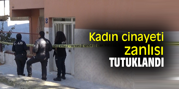 Kadın cinayeti zanlısı tutuklandı