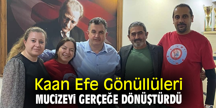 Kaan Efe Gönüllüleri mucizeyi gerçeğe dönüştürdü