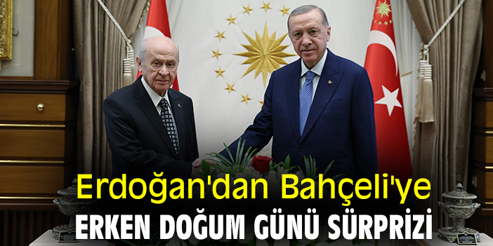 Cumhurbaşkanı Erdoğan'dan Bahçeli'ye erken doğum günü sürprizi