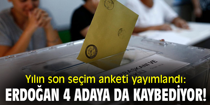Yılın son seçim anketi yayımlandı: Erdoğan 4 adaya da kaybediyor!