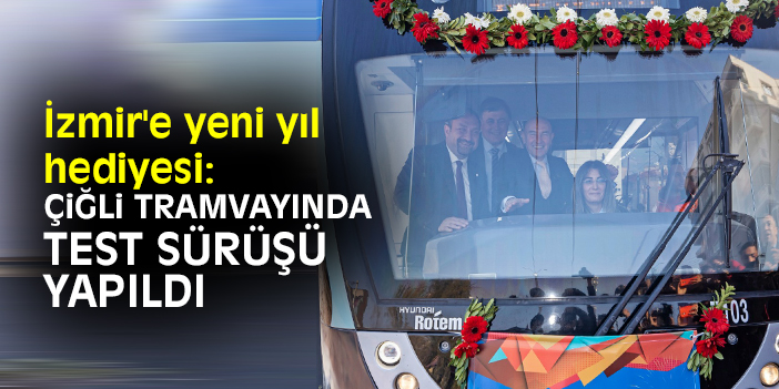 İzmir'e yeni yıl hediyesi: Çiğli Tramvayında test sürüşü yapıldı