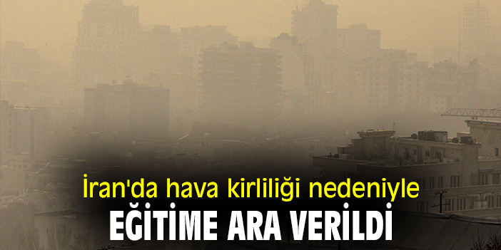 İran'da hava kirliliği nedeniyle eğitime ara verildi