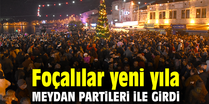 Foçalılar yeni yıla meydan partileri ile girdi