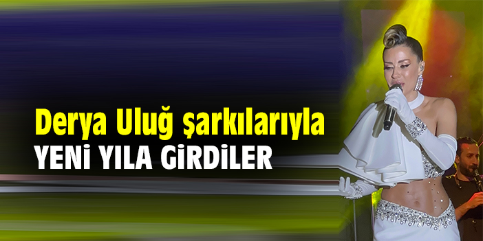 Derya Uluğ şarkılarıyla yeni yıla girdiler