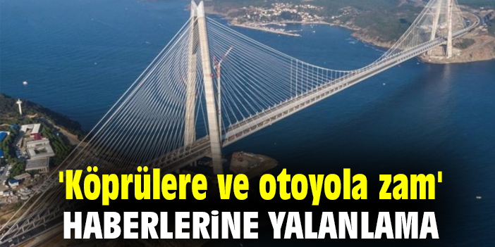 'Köprülere ve otoyola zam' haberlerine yalanlama
