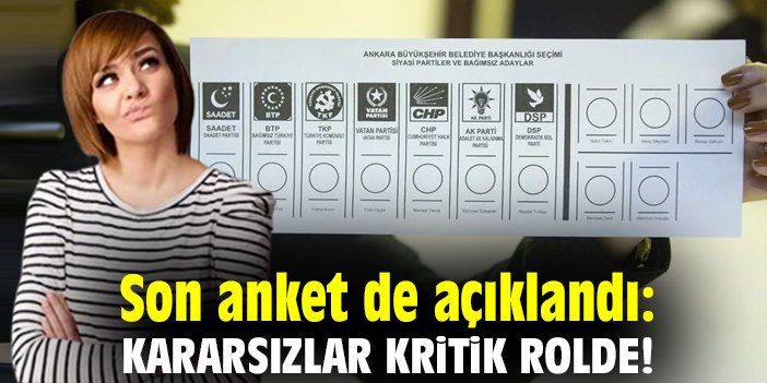 Son anket de açıklandı: Kararsızlar kritik rolde!