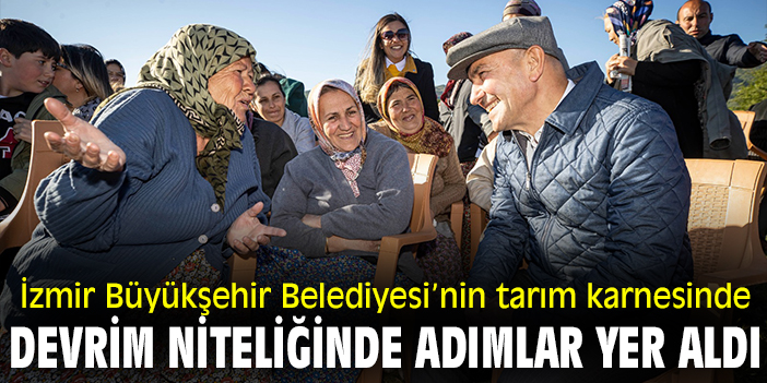 İzmir Büyükşehir Belediyesi’nin tarım karnesinde devrim niteliğinde adımlar yer aldı