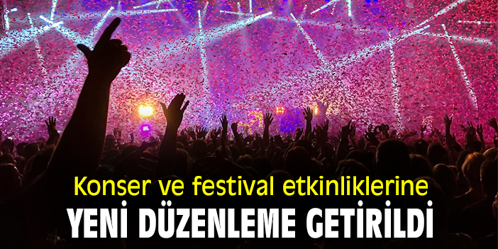 Konser ve festival etkinliklerine yeni düzenleme getirildi