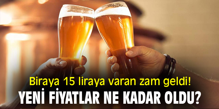 Biraya 15 liraya varan zam geldi! Yeni fiyatlar ne kadar oldu?