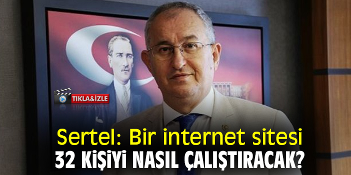 Sertel: Bir internet sitesi 32 kişiyi nasıl çalıştıracak?