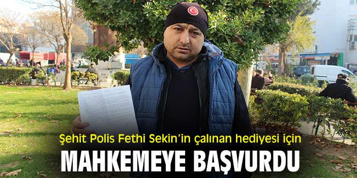 Şehit Polis Fethi Sekin’in çalınan hediyesi için mahkemeye başvurdu