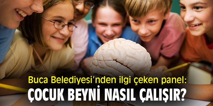 Buca Belediyesi’nden ilgi çeken panel: Çocuk beyni nasıl çalışır?