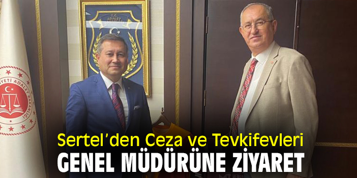 Sertel’den Ceza ve Tevkifevleri Genel Müdürüne ziyaret