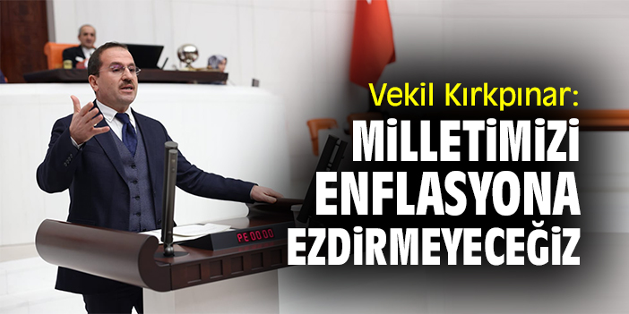 Vekil Kırkpınar: Garibanımızı enflasyona ezdirmeyeceğiz