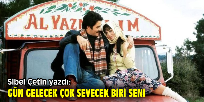 Gün gelecek çok sevecek biri seni