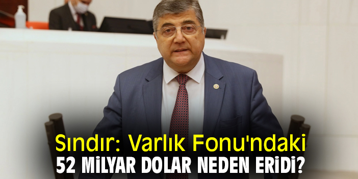 Sındır: Varlık Fonu'ndaki 52 Milyar dolar neden eridi?