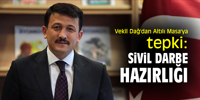 Vekil Dağ'dan Altılı Masa'ya tepki: Sivil darbe hazırlığı