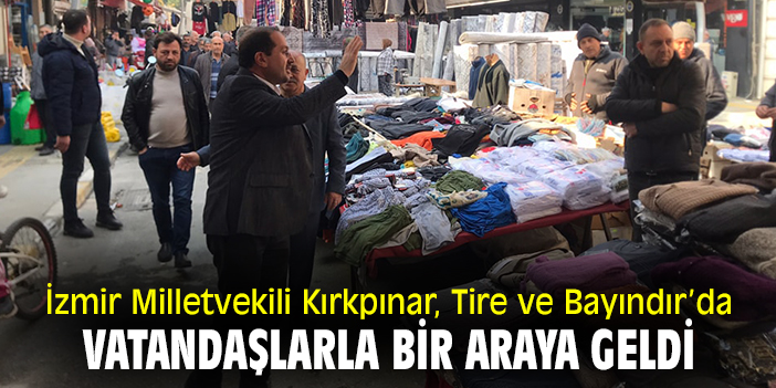 İzmir Milletvekili Kırkpınar Tire Ve Bayındır’da vatandaşlarla bir araya geldi