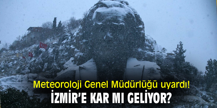 Meteoroloji Genel Müdürlüğü uyardı! İzmir’e kar mı geliyor?