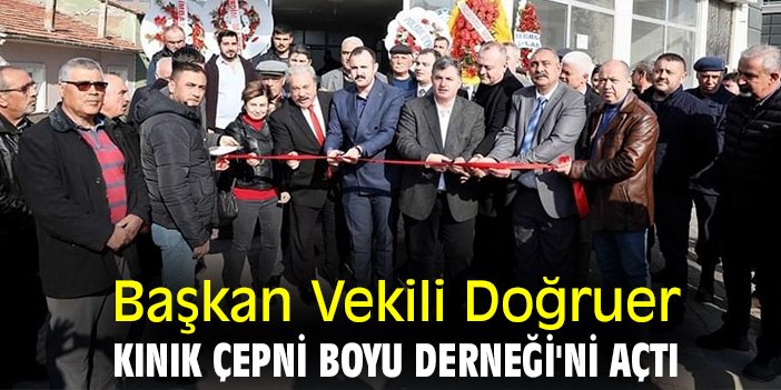Başkan Vekili Doğruer, Kınık Çepni Boyu Derneği'ni açtı