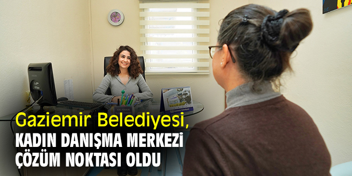 Gaziemir Belediyesi, Kadın Danışma Merkezi çözüm noktası oldu