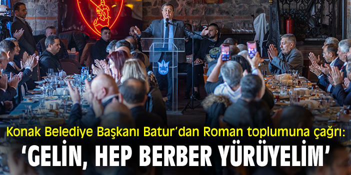 Konak Belediye Başkanı Batur’dan Roman toplumuna çağrı: ‘Gelin, hep berber yürüyelim’