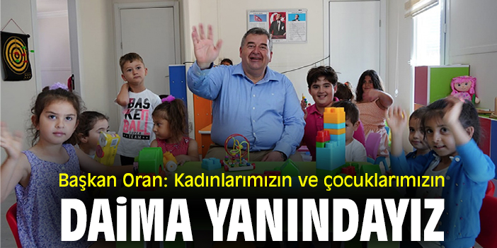 Başkan Oran: Kadınlarımızın ve çocuklarımızın daima yanındayız