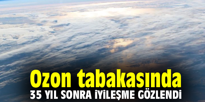 Ozon tabakasında 35 yıl sonra iyileşme
