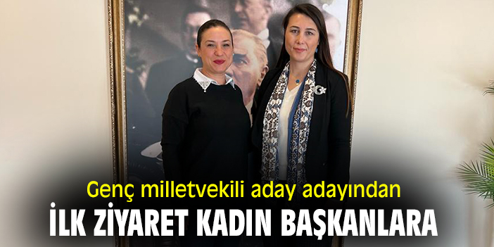 Genç milletvekili aday adayından ilk ziyaret, kadın başkanlara!