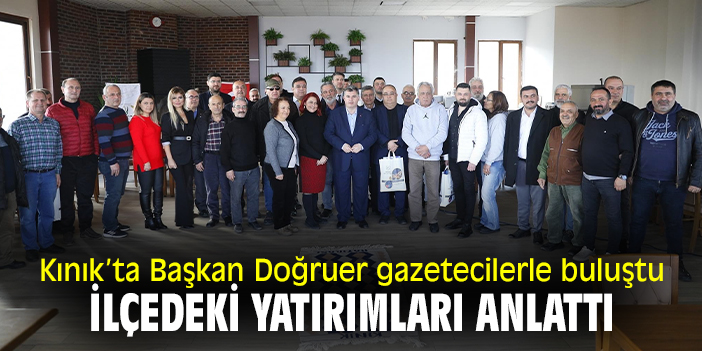 Kınık’ta Başkan Doğruer gazetecilerle buluştu, ilçedeki yatırımları anlattı
