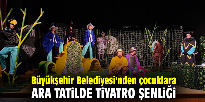 Büyükşehir Belediyesi'nden çocuklara ara tatilde Tiyatro Şenliği