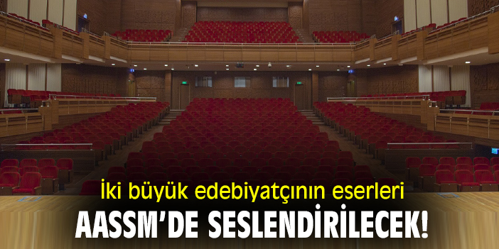 İki büyük edebiyatçının eserleri AASSM'de seslendirilecek