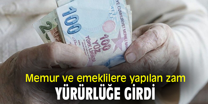 Memur ve emeklilere yapılan zam yürürlüğe girdi