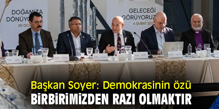 Başkan Soyer: Demokrasinin özü birbirimizden razı olmaktır