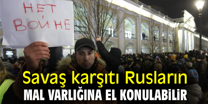 Savaş karşıtı Rusların mal varlığına el konulabilir
